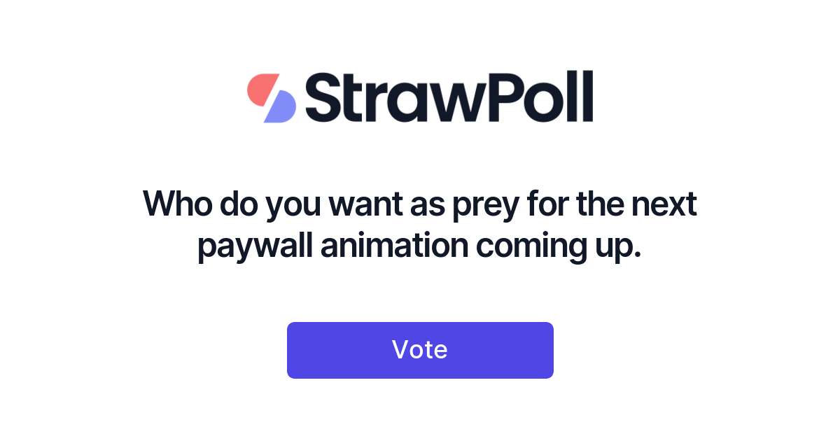 Who do you want as prey for the next paywall animation coming up. - StrawPoll