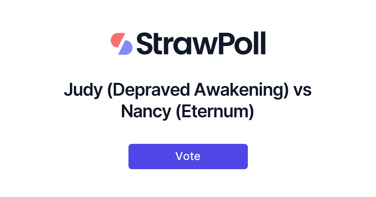 Judy (Depraved Awakening) vs Nancy (Eternum) - Online Poll - StrawPoll