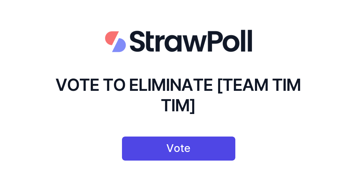 VOTE TO ELIMINATE [TEAM TIM TIM] - StrawPoll