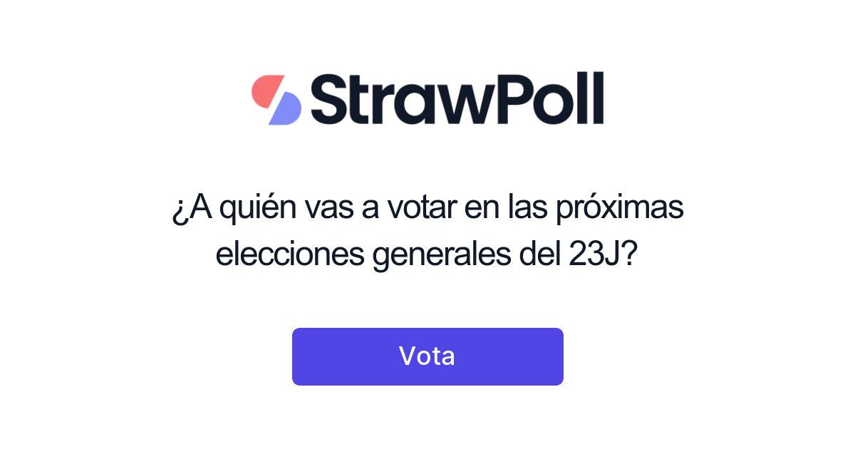 ¿A quién vas a votar en las próximas elecciones generales del 23J ...