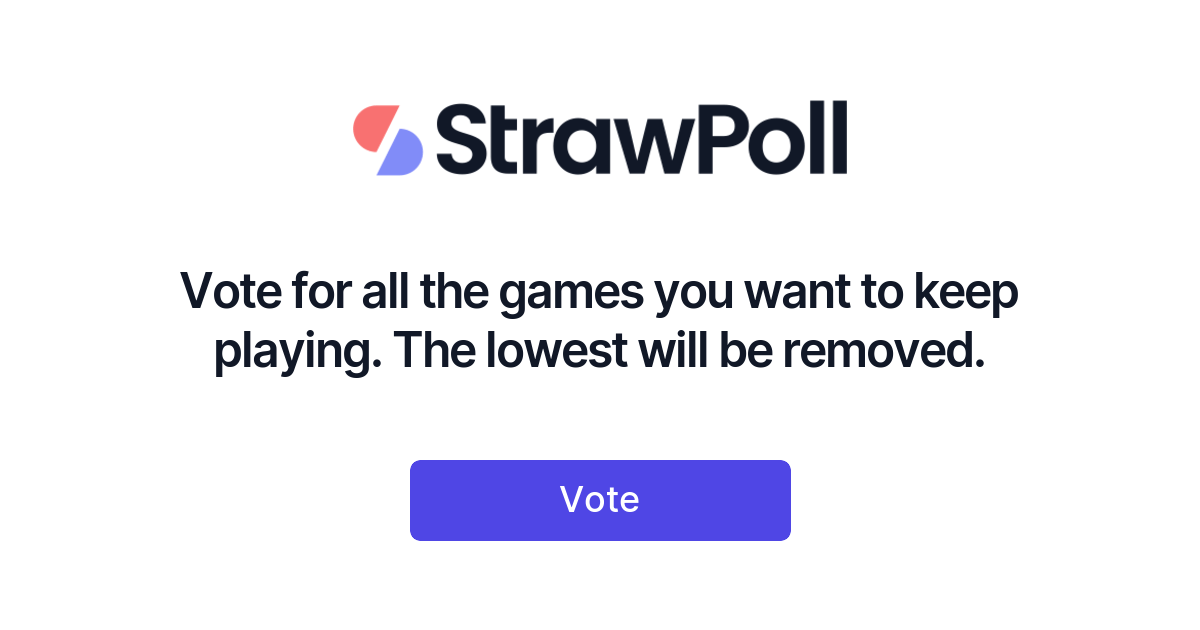 Vote for all the games you want to keep playing. The lowest will be ...