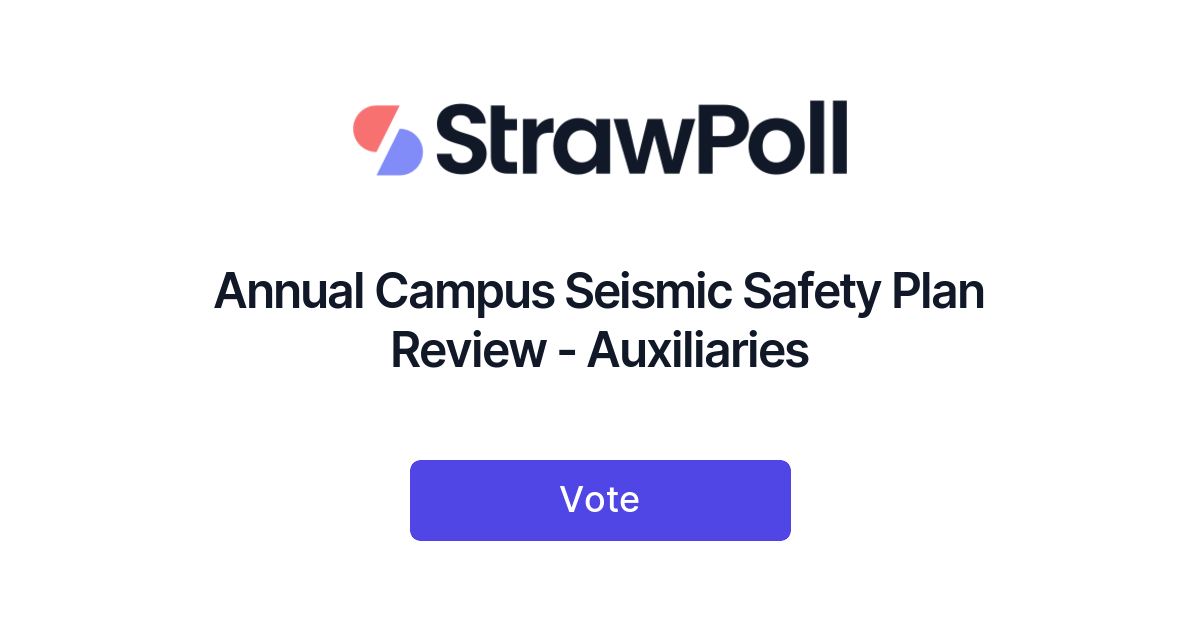 Annual Campus Seismic Safety Plan Review - Auxiliaries - StrawPoll