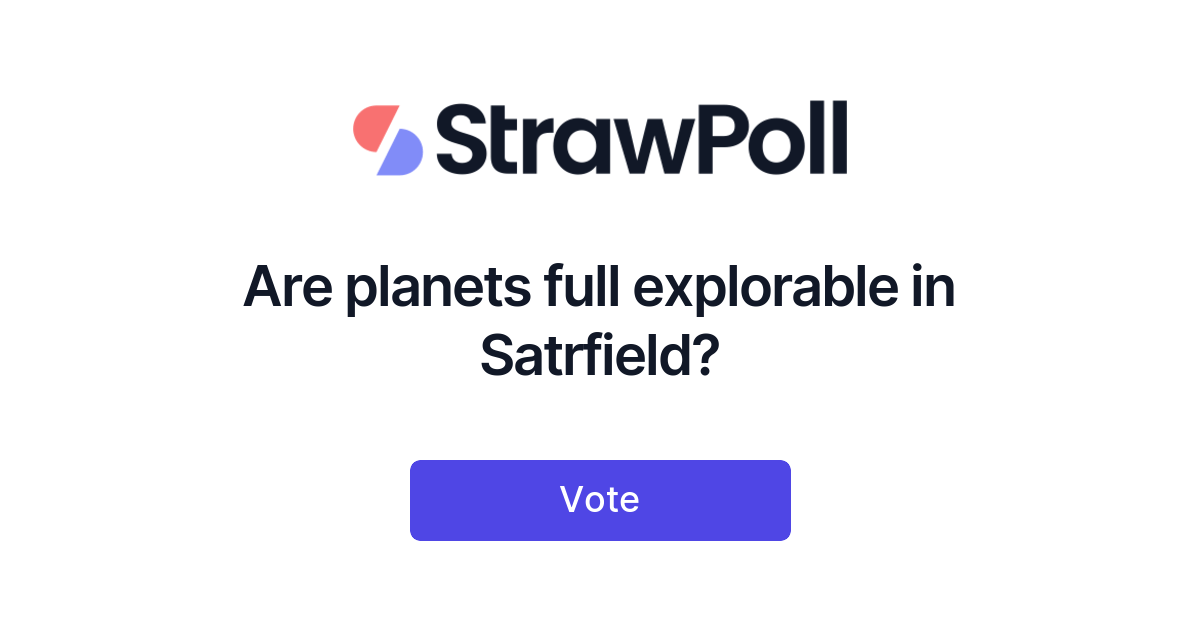 Poll Rotty Are planets full explorable in Satrfield? - Online Poll - StrawPoll