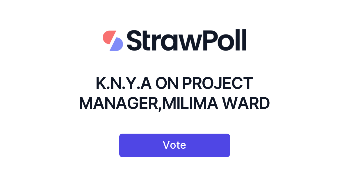 Project Management Poll K.N.Y.A ON PROJECT MANAGER,MILIMA WARD - StrawPoll