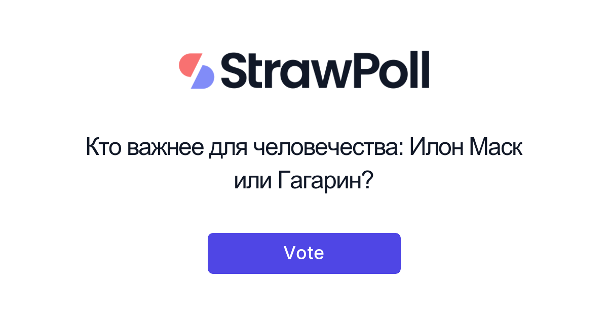 Кто важнее для человечества: Илон Маск или Гагарин? - StrawPoll