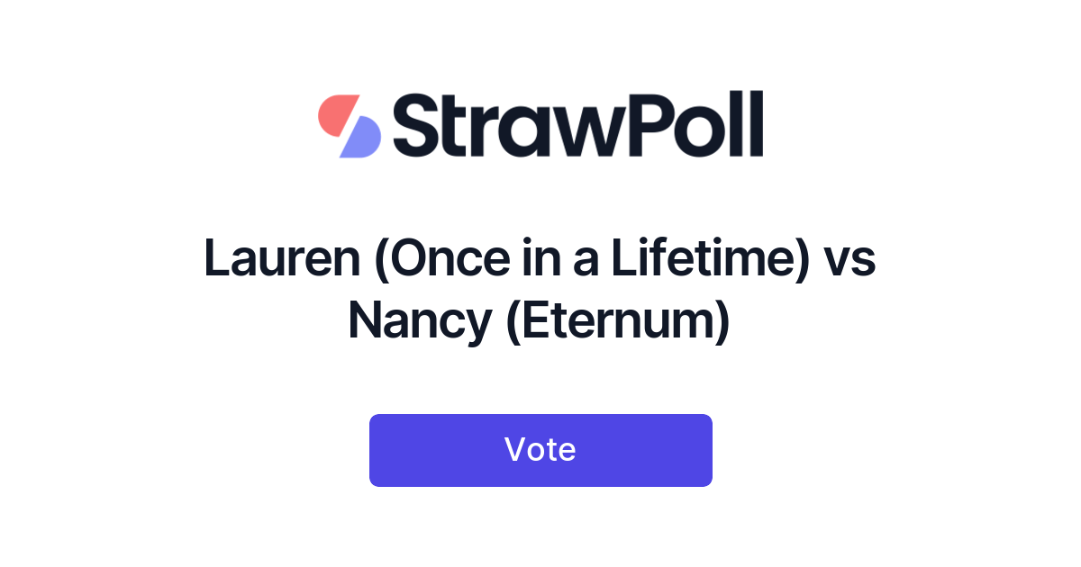 Lauren (Once in a Lifetime) vs Nancy (Eternum) - Online Poll - StrawPoll