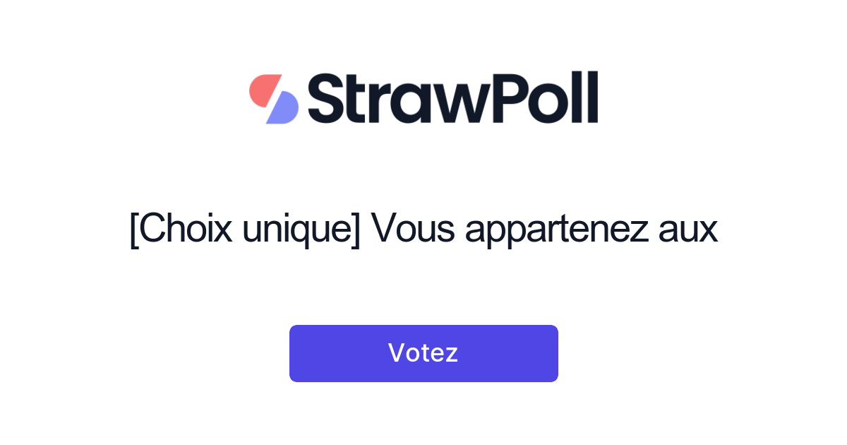 [Choix unique] Vous appartenez aux - Online Poll - StrawPoll