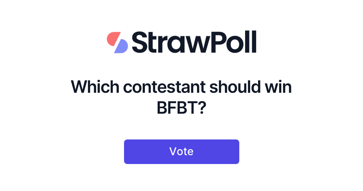 Which contestant should win BFBT? - StrawPoll