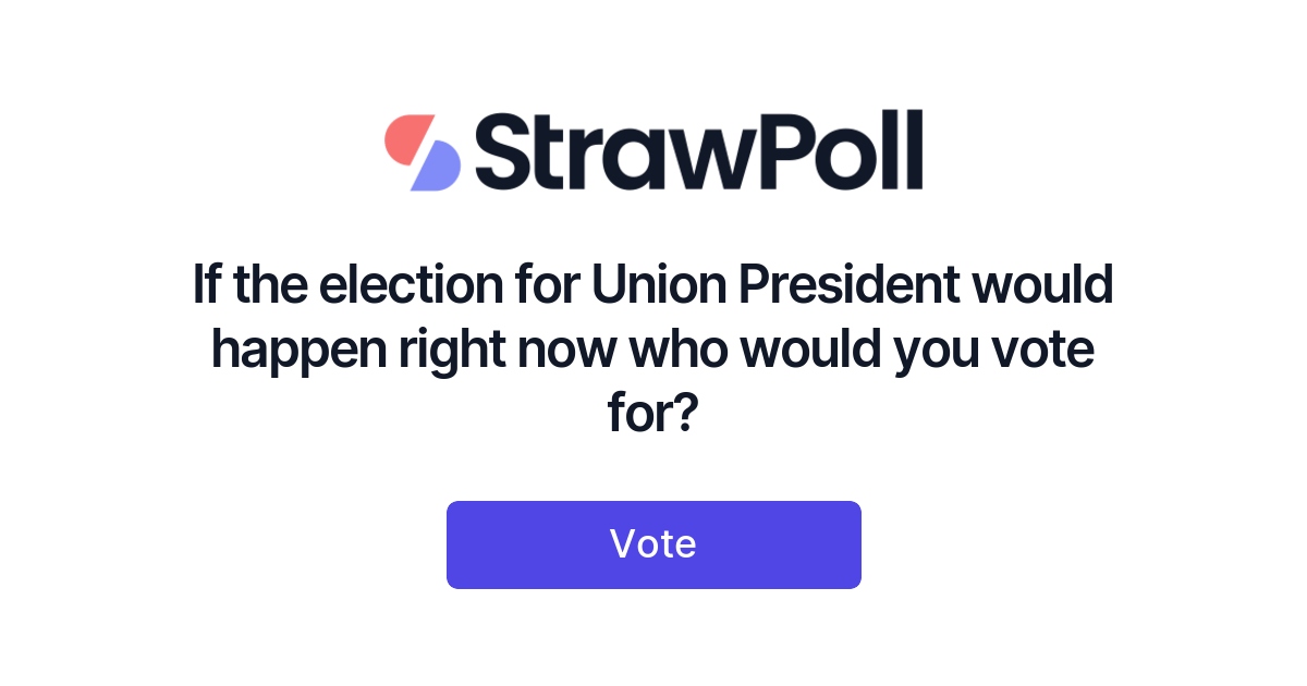 If the election for union president would happen right now who would y