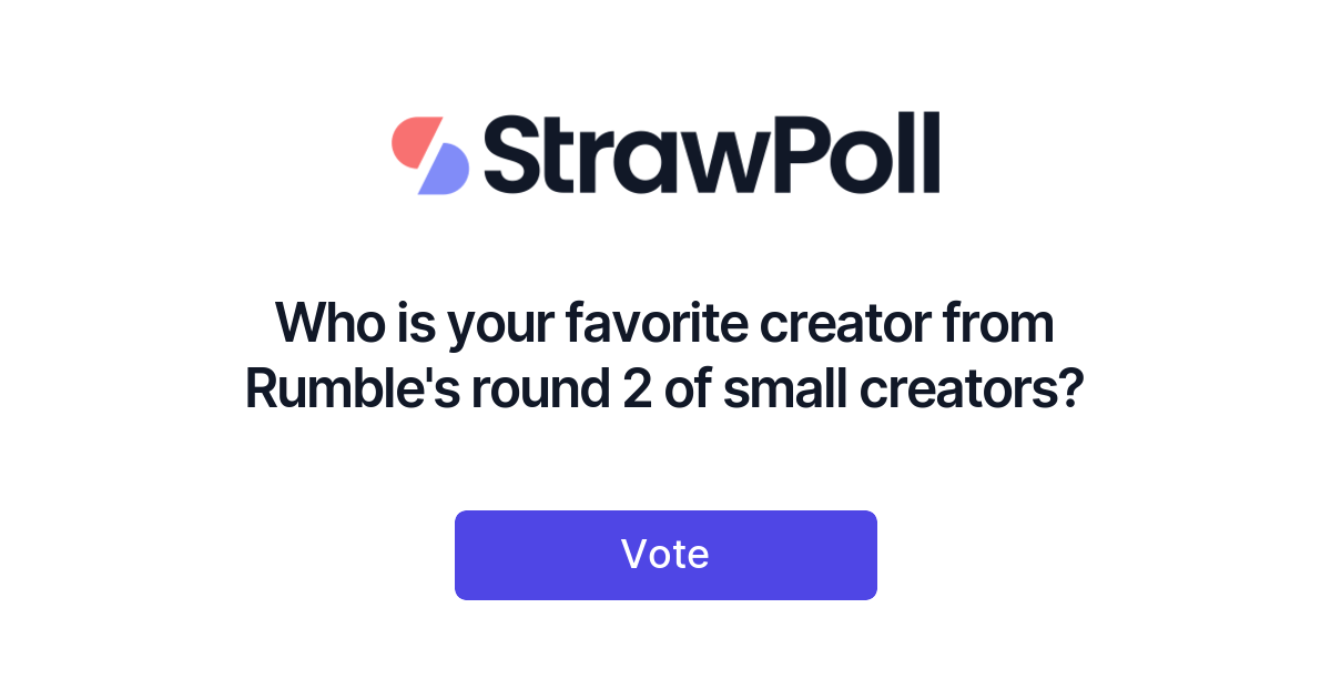 Who is your favorite creator from Rumble's round 2 of small creators? - Online Poll - StrawPoll