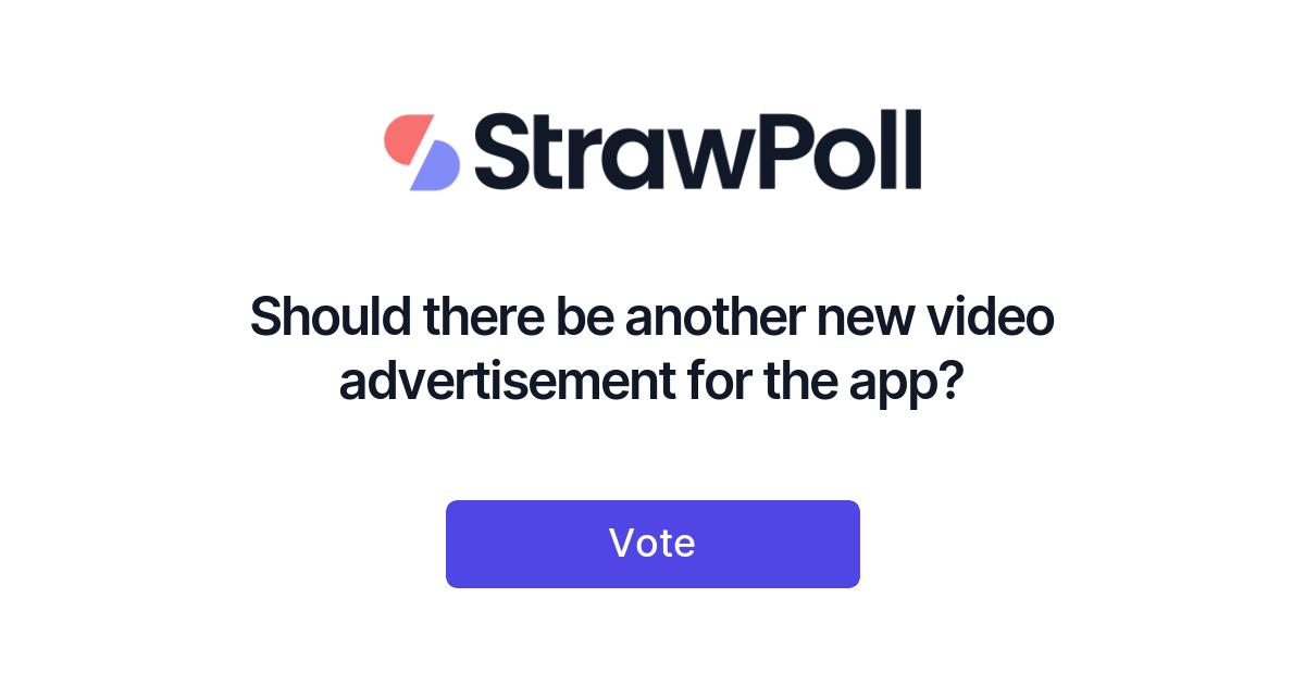 Should there be another new video advertisement for the app? - StrawPoll