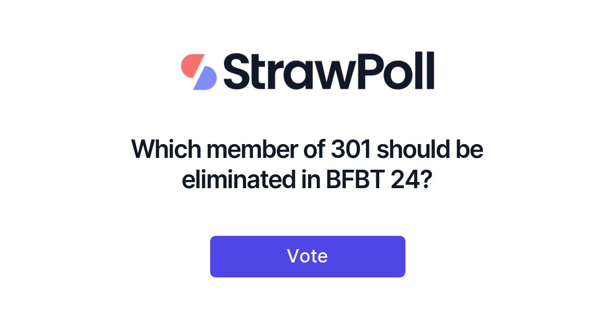 Which member of 301 should be eliminated in BFBT 24? - StrawPoll