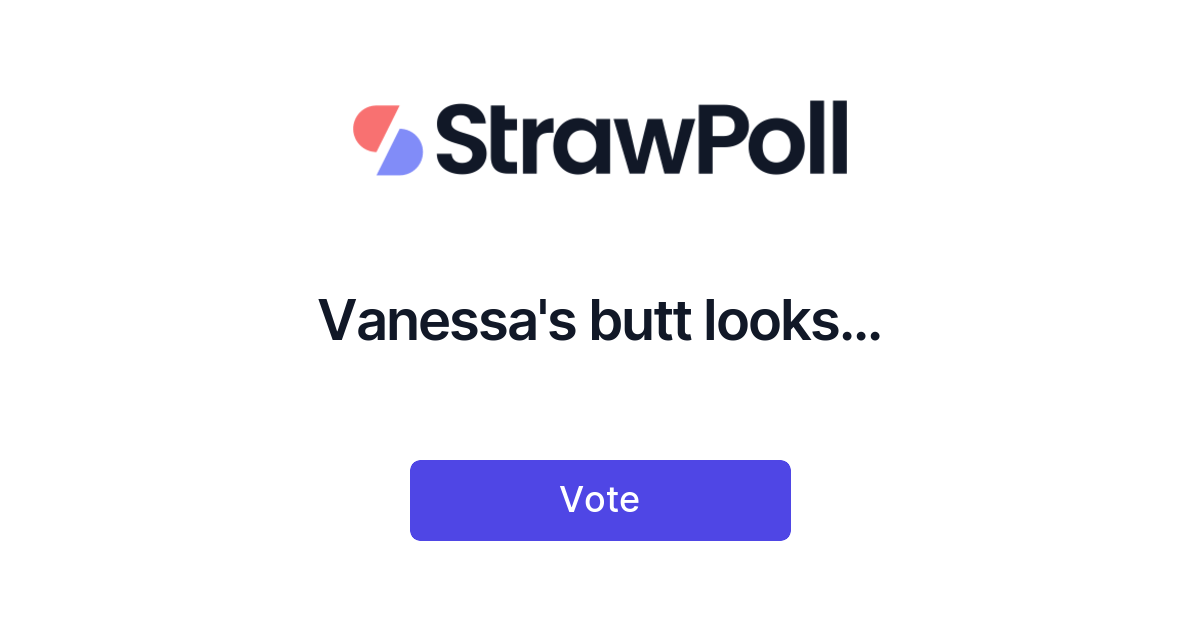 Vanessa's butt looks... - Online Poll - StrawPoll.com