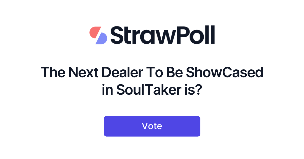 The Next Dealer To Be ShowCased in SoulTaker is? Online Poll StrawPoll