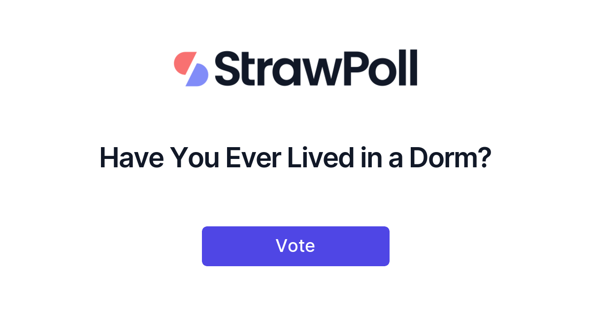 Have You Ever Lived in a Dorm? - StrawPoll