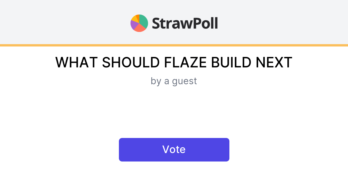 WHAT SHOULD FLAZE BUILD NEXT - Online Poll - StrawPoll.com