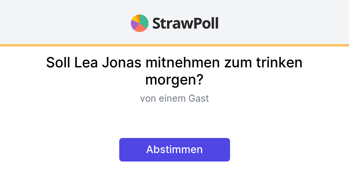 Soll Lea Jonas mitnehmen zum trinken morgen? - Online Poll - StrawPoll.com