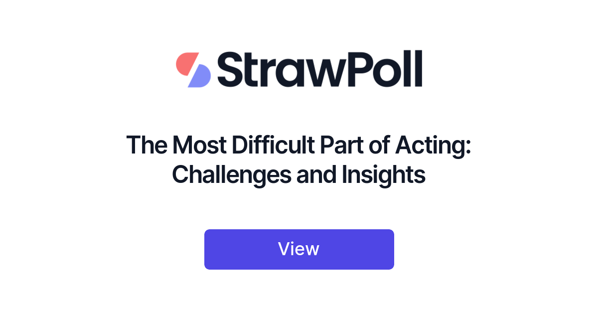 The Most Difficult Part Of Acting Challenges And Insights StrawPoll