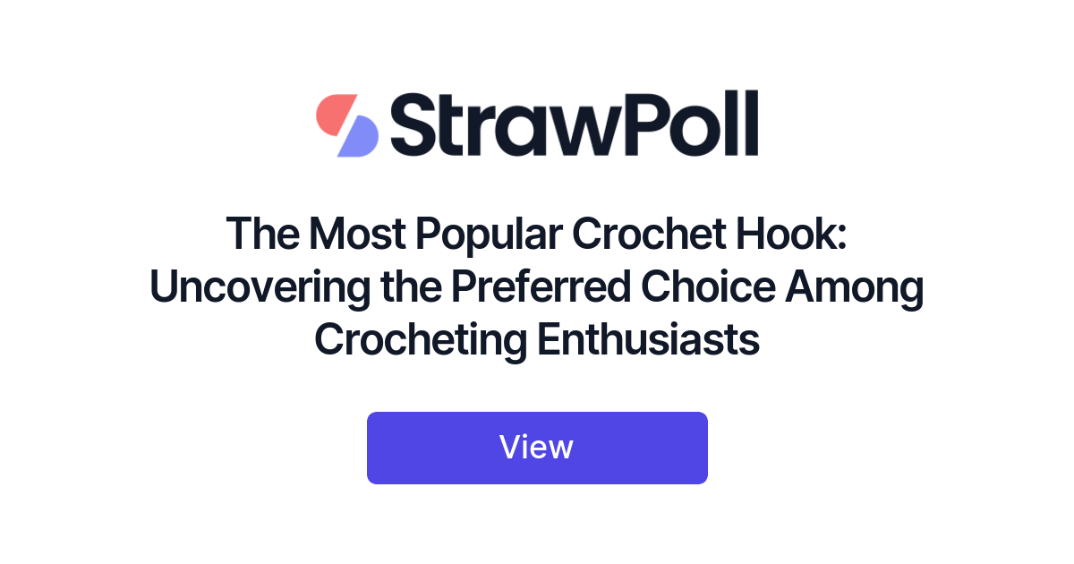 The Most Popular Crochet Hook: Uncovering the Preferred Choice Among  Crocheting Enthusiast - StrawPoll